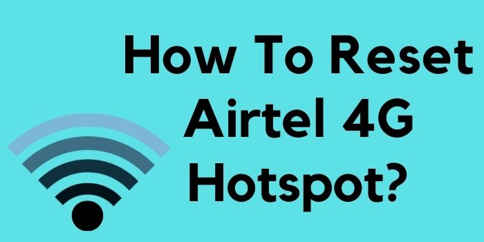 How To Reset Airtel 4G Hotspot 2022 - Easy Steps